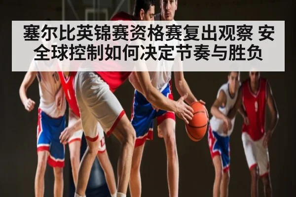 塞尔比英锦赛资格赛复出观察 安全球控制如何决定节奏与胜负